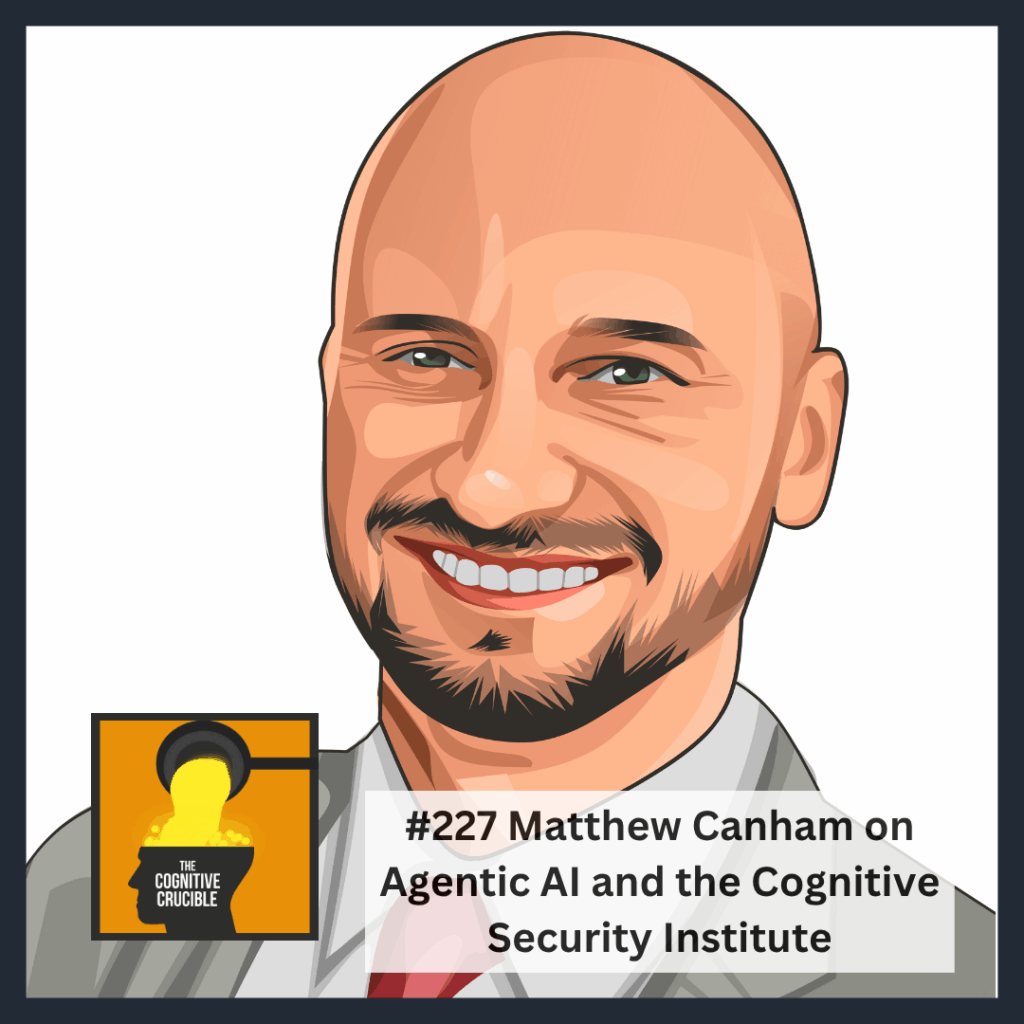 The Cognitive Crucible Episode #227 Matthew Canham on Agentic AI and ...
